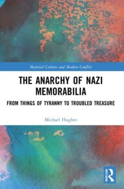 The Anarchy of Nazi Memorabilia - From Things of Tyranny to Troubled Treasure