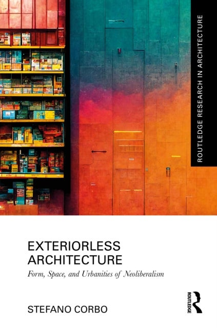 Exteriorless Architecture - Form, Space, and Urbanities of Neoliberalism