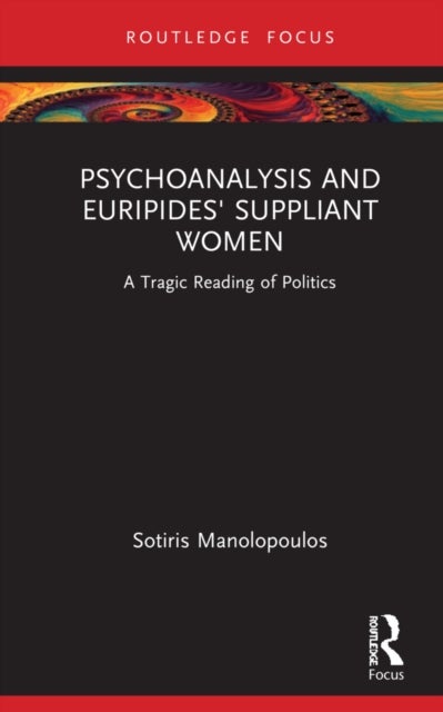 Psychoanalysis and Euripides' Suppliant Women - A Tragic Reading of Politics