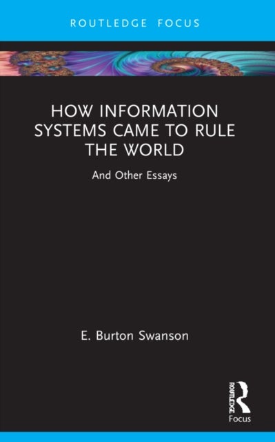 How Information Systems Came to Rule the World - And Other Essays