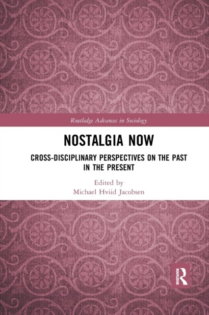 Nostalgia Now - Cross-Disciplinary Perspectives on the Past in the Present
