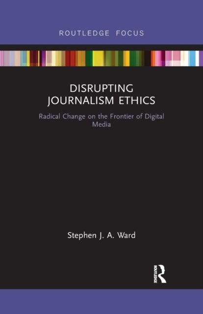 Disrupting Journalism Ethics - Radical Change on the Frontier of Digital Media