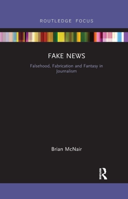 Fake News - Falsehood, Fabrication and Fantasy in Journalism