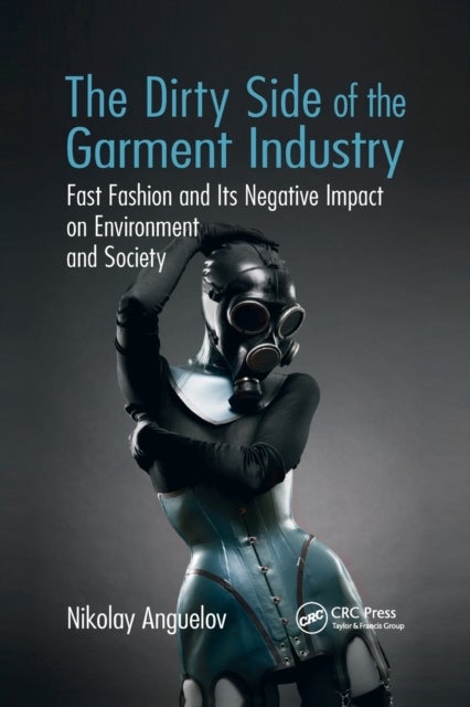 The Dirty Side of the Garment Industry - Fast Fashion and Its Negative Impact on Environment and Society