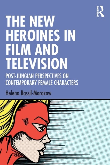 The New Heroines in Film and Television - Post-Jungian Perspectives on Contemporary Female Characters