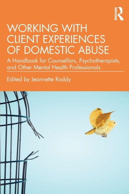 Working with Client Experiences of Domestic Abuse - A Handbook for Counsellors, Psychotherapists, and Other Mental Health Professionals