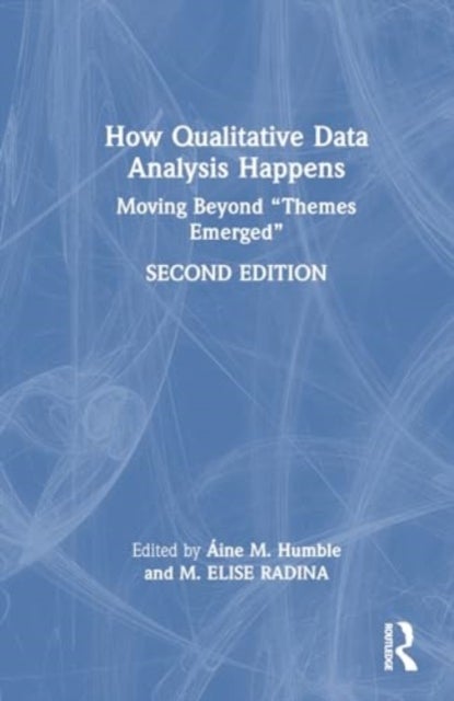 How Qualitative Data Analysis Happens - Moving Beyond “Themes Emerged” Volume 2