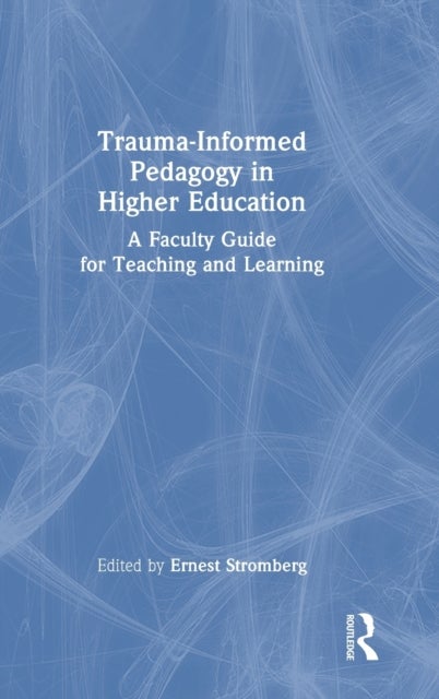 Trauma-Informed Pedagogy in Higher Education - A Faculty Guide for Teaching and Learning