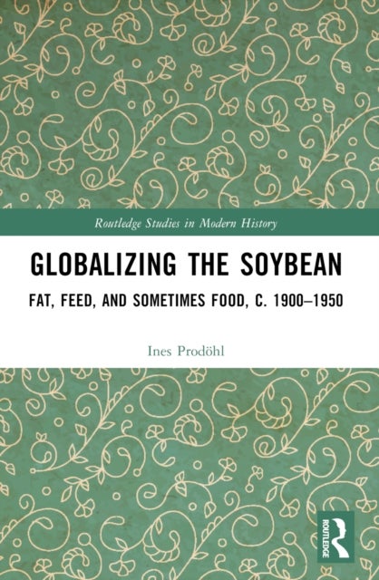 Globalizing the Soybean - Fat, Feed, and Sometimes Food, c. 1900–1950