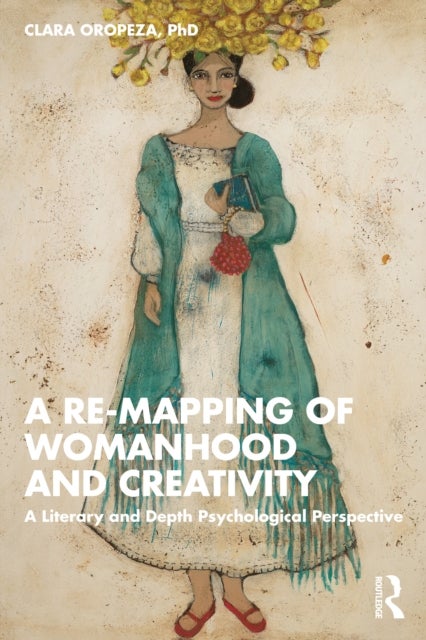 A Re-mapping of Womanhood and Creativity - A Literary and Depth Psychological Perspective