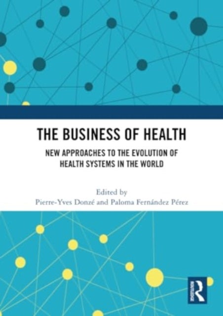 The Business of Health - New Approaches to the Evolution of Health Systems in the World