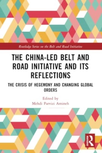 The China-led Belt and Road Initiative and its Reflections - The Crisis of Hegemony and Changing Global Orders