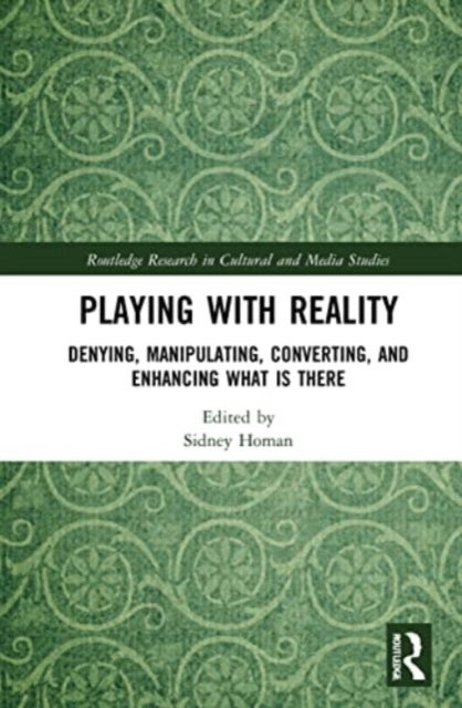 Playing with Reality - Denying, Manipulating, Converting, and Enhancing What Is There