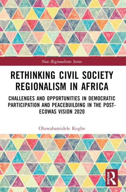 Rethinking Civil Society Regionalism in Africa - Challenges and Opportunities in Democratic Participation and Peacebuilding in the Post-ECOWAS Vision 2020