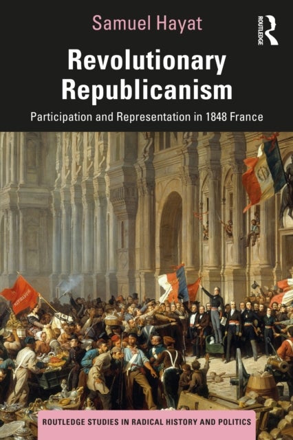 Revolutionary Republicanism - Participation and Representation in 1848 France