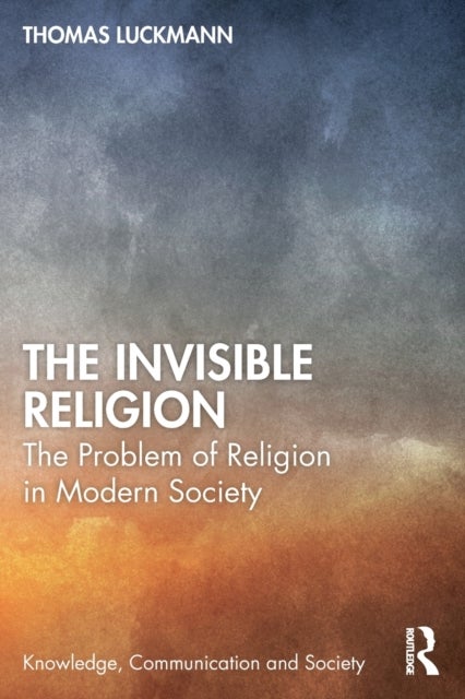 The Invisible Religion - The Problem of Religion in Modern Society