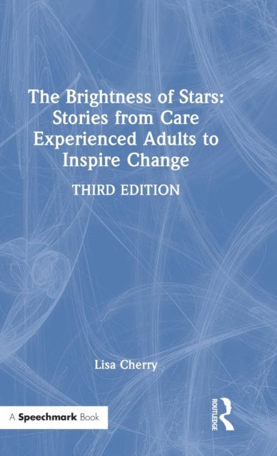 The Brightness of Stars: Stories from Care Experienced Adults to Inspire Change - Stories from Care Experienced Adults to Inspire Change