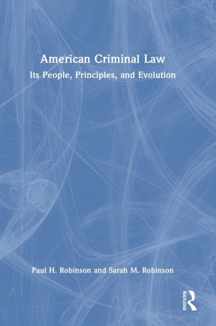 American Criminal Law - Its People, Principles, and Evolution