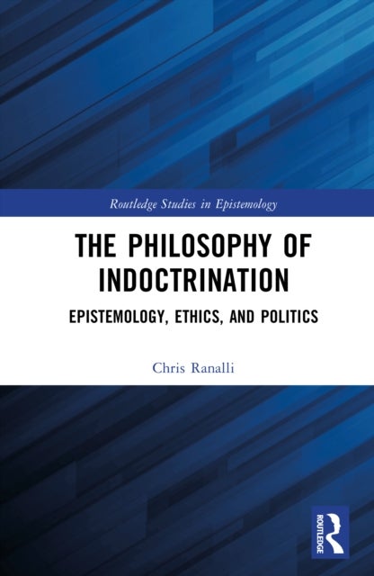 The Philosophy of Indoctrination - Epistemology, Ethics, and Politics