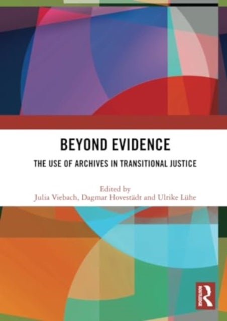 Beyond Evidence - The Use of Archives in Transitional Justice