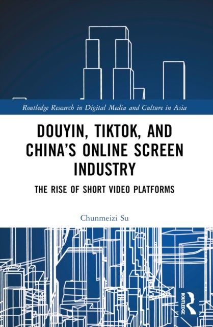Douyin, TikTok and China’s Online Screen Industry - The Rise of Short-Video Platforms