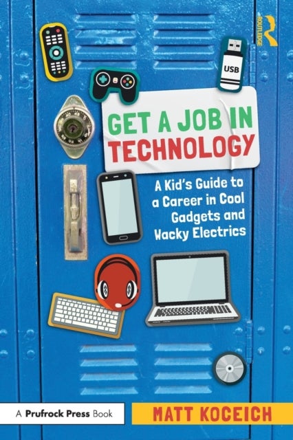 Get a Job in Technology - A Kid's Guide to a Career in Cool Gadgets and Wacky Electrics