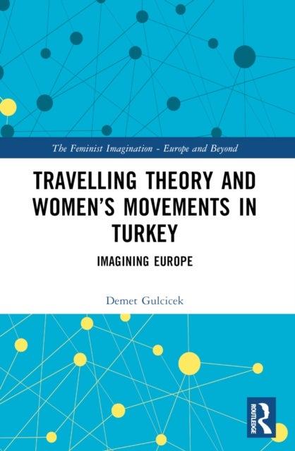 Travelling Theory and Women’s Movements in Turkey - Imagining Europe
