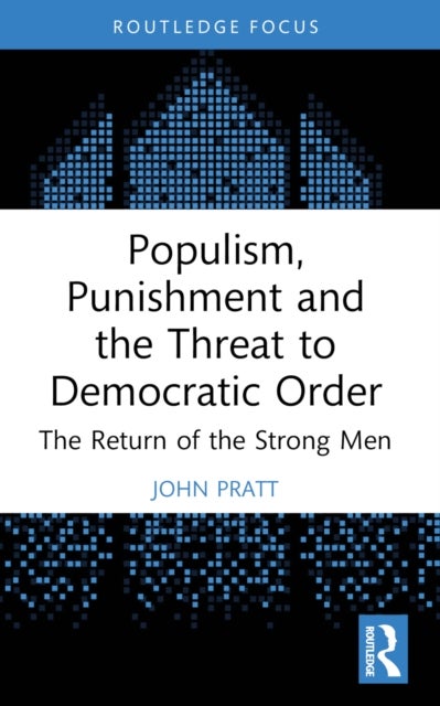 Populism, Punishment and the Threat to Democratic Order - The Return of the Strong Men