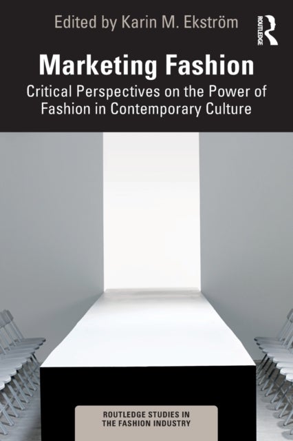 Marketing Fashion - Critical Perspectives on the Power of Fashion in Contemporary Culture