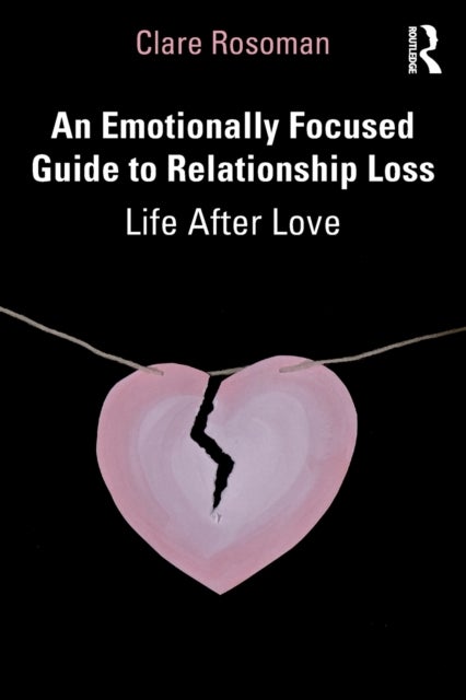 An Emotionally Focused Guide to Relationship Loss - Life After Love