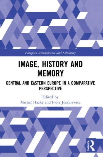 Image, History and Memory - Central and Eastern Europe in a Comparative Perspective