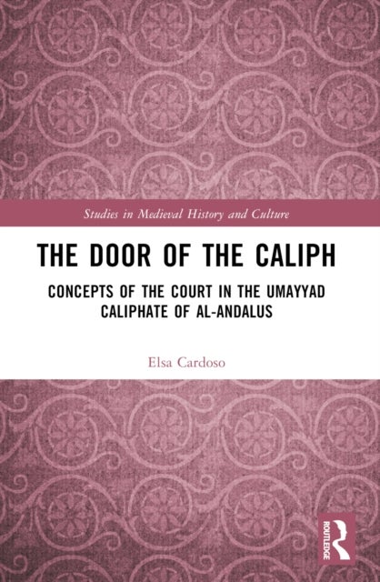 The Door of the Caliph - Concepts of the Court in the Umayyad Caliphate of al-Andalus