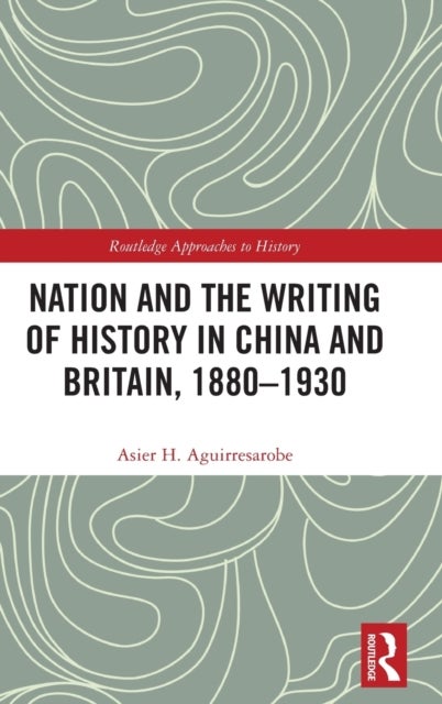 Nation and the Writing of History in China and Britain, 1880-1930
