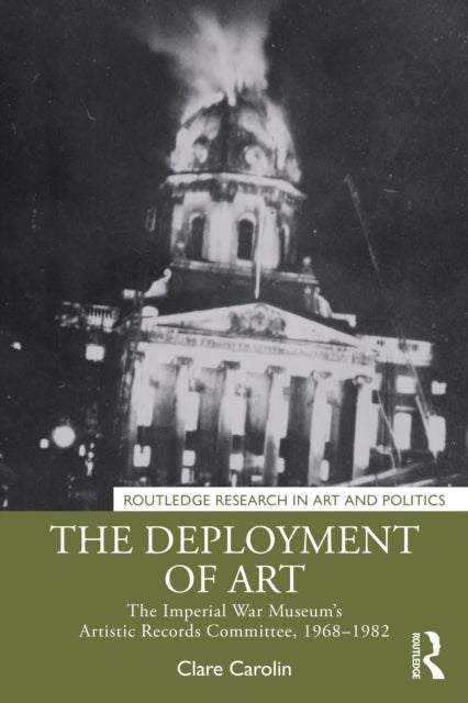 The Deployment of Art - The Imperial War Museum’s Artistic Records Committee, 1968–1982
