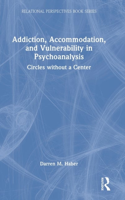 Addiction, Accommodation, and Vulnerability in Psychoanalysis - Circles without a Center