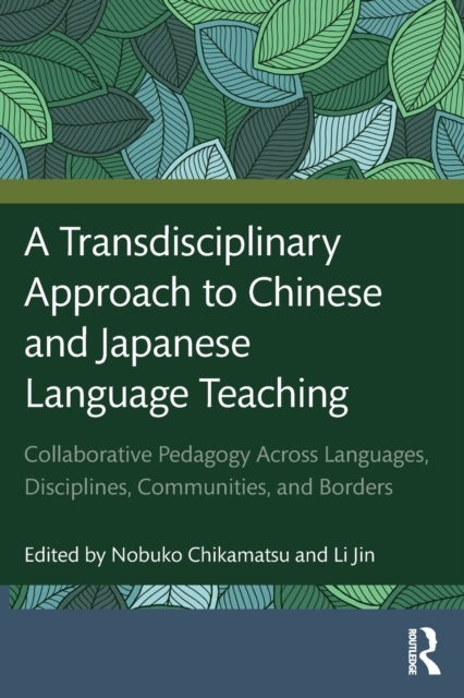 A Transdisciplinary Approach to Chinese and Japanese Language Teaching - Collaborative Pedagogy Across Languages, Disciplines, Communities, and Borders