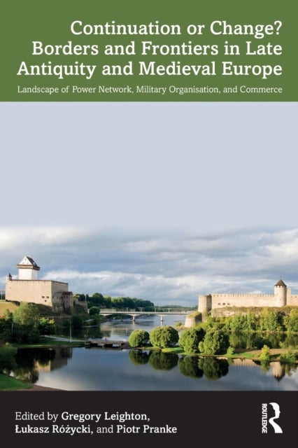 Continuation or Change? Borders and Frontiers in Late Antiquity and Medieval Europe - Landscape of Power Network, Military Organisation and Commerce