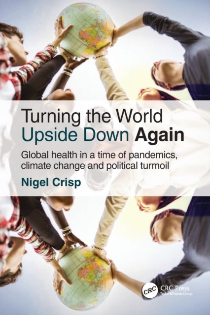 Turning the World Upside Down Again - Global health in a time of pandemics, climate change and political turmoil