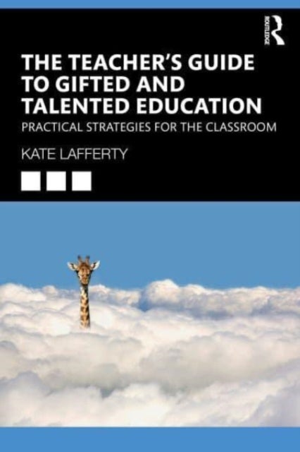 The Teacher¿s Guide to Gifted and Talented Education - Practical Strategies for the Classroom