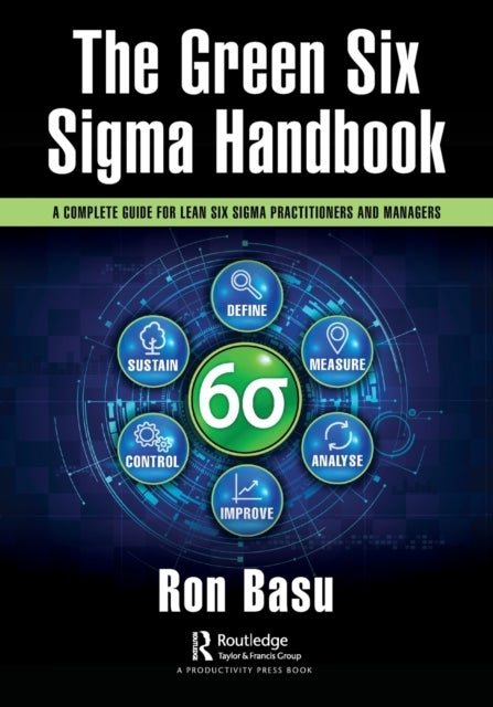 The Green Six Sigma Handbook - A Complete Guide for Lean Six Sigma Practitioners and Managers