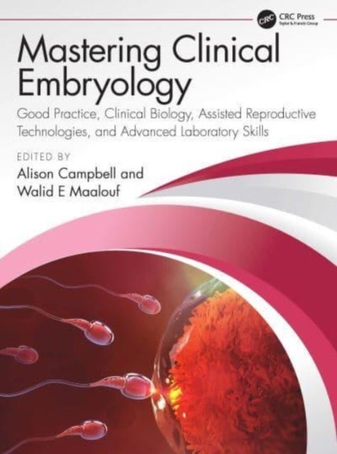 Mastering Clinical Embryology - Good Practice, Clinical Biology, Assisted Reproductive Technologies, and Advanced Laboratory Skills