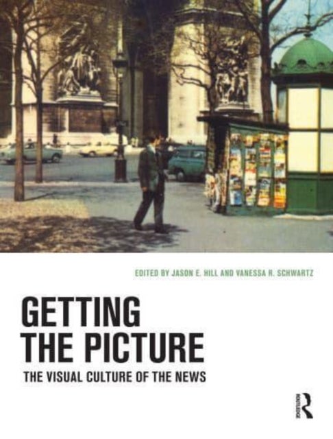 Getting the Picture - The Visual Culture of the News