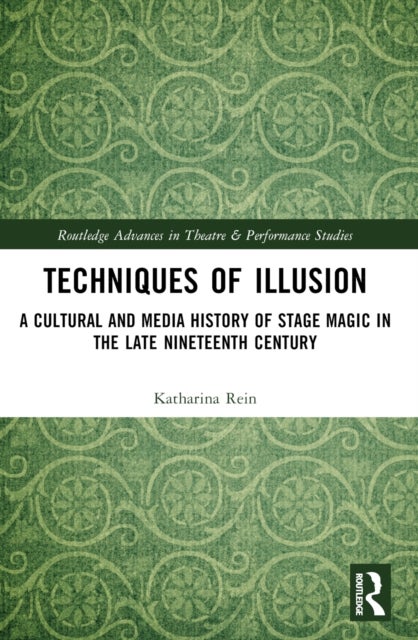 Techniques of Illusion - A Cultural and Media History of Stage Magic in the Late Nineteenth Century