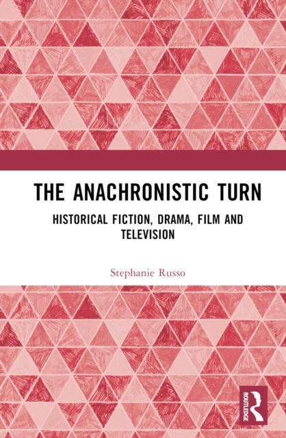 The Anachronistic Turn - Historical Fiction, Drama, Film and Television