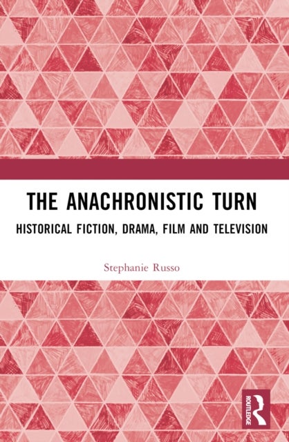 The Anachronistic Turn - Historical Fiction, Drama, Film and Television
