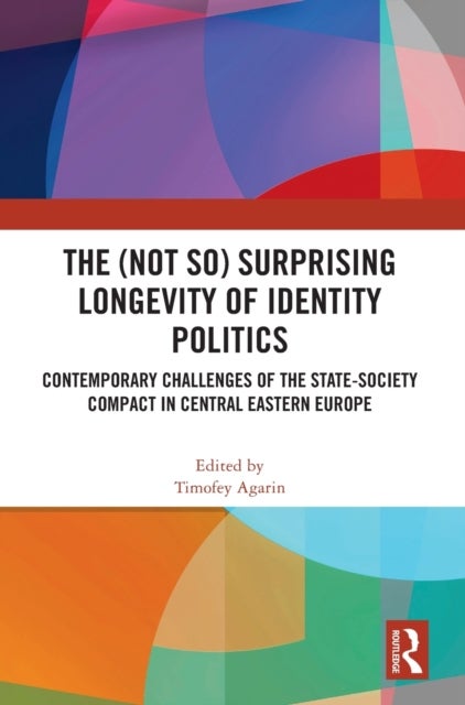 The (Not So) Surprising Longevity of Identity Politics - Contemporary Challenges of the State-Society Compact in Central Eastern Europe