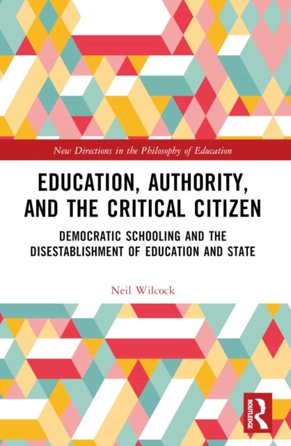 Education, Authority, and the Critical Citizen - Democratic Schooling and the Disestablishment of Education and State