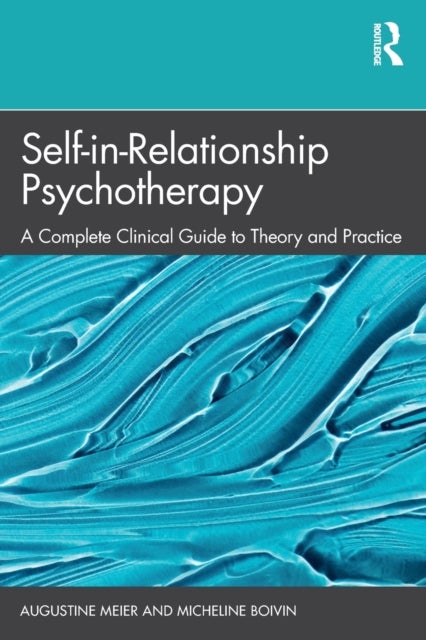 Self-in-Relationship Psychotherapy - A Complete Clinical Guide to Theory and Practice