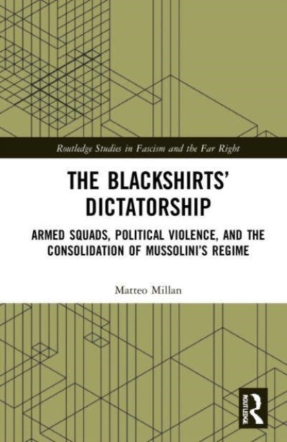 The Blackshirts¿ Dictatorship - Armed Squads, Political Violence, and the Consolidation of Mussolini’s Regime