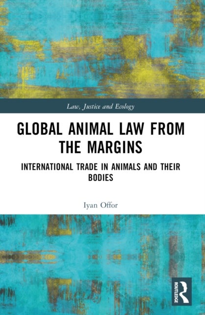 Global Animal Law from the Margins - International Trade in Animals and their Bodies